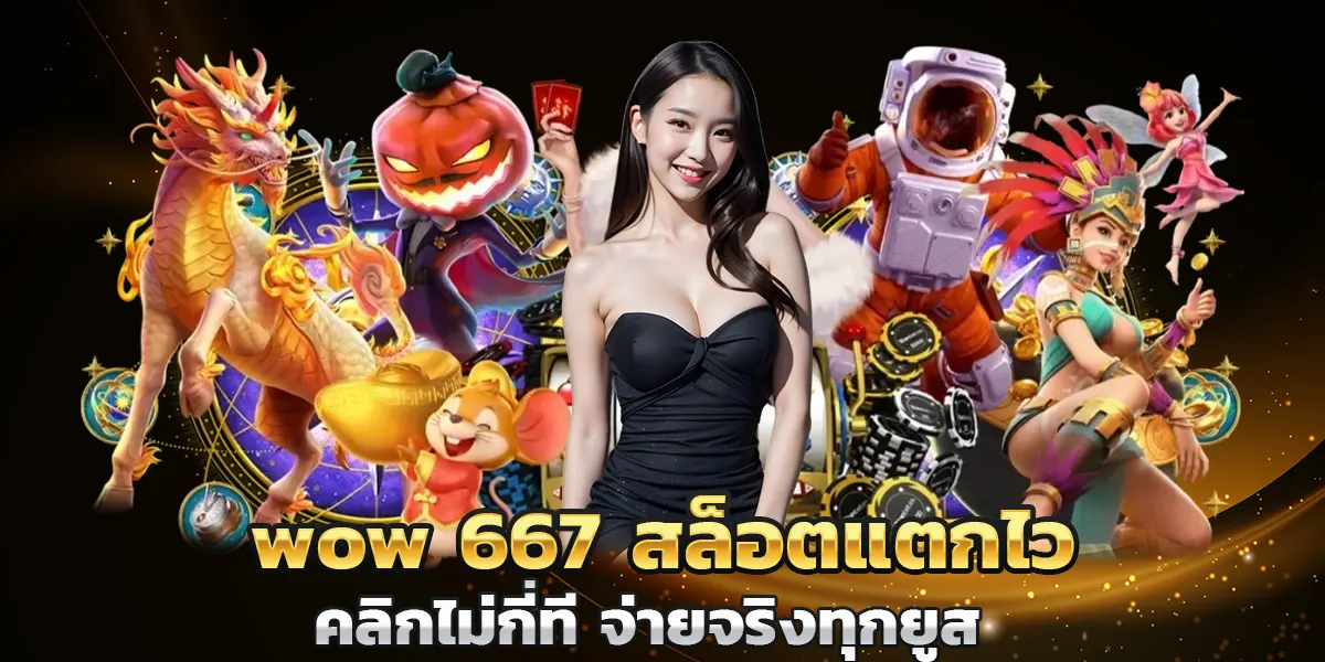 wow 667 สล็อตแตกไว คลิกไม่กี่ที จ่ายจริงทุกยูส